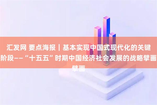 汇发网 要点海报｜基本实现中国式现代化的关键阶段——“十五五”时期中国经济社会发展的战略擘画