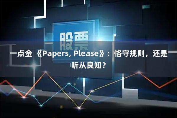 一点金 《Papers, Please》：恪守规则，还是听从良知？